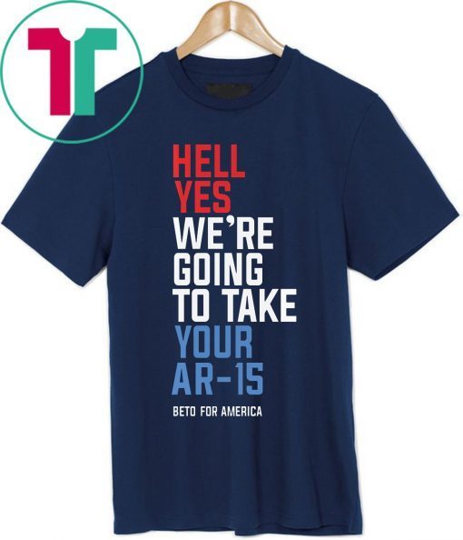 Mens Hell Yes We’re Going To Take Your Ar-15 Shirt