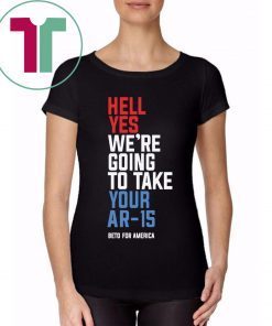 Hell Yes We’re Going To Take Your Ar-15 Tee Shirt