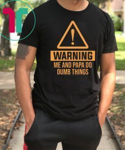 Warning me and papa do dumb things unisex cotton tee Shirt