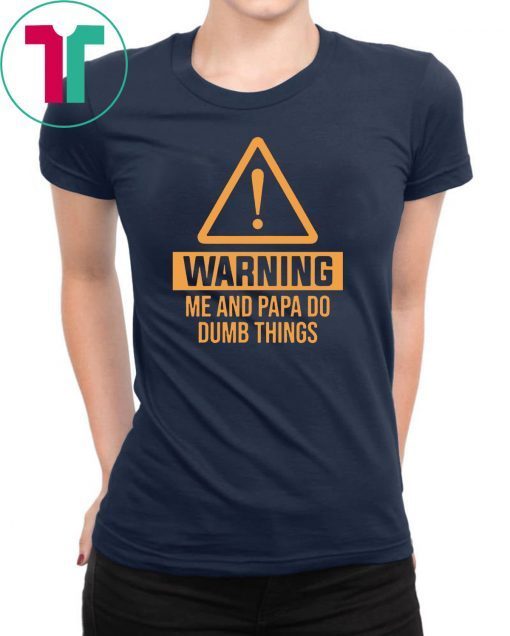 Warning me and papa do dumb things unisex cotton tee Shirt