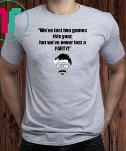 We ve lost two games this year, but we ve never lost a party T-Shirt