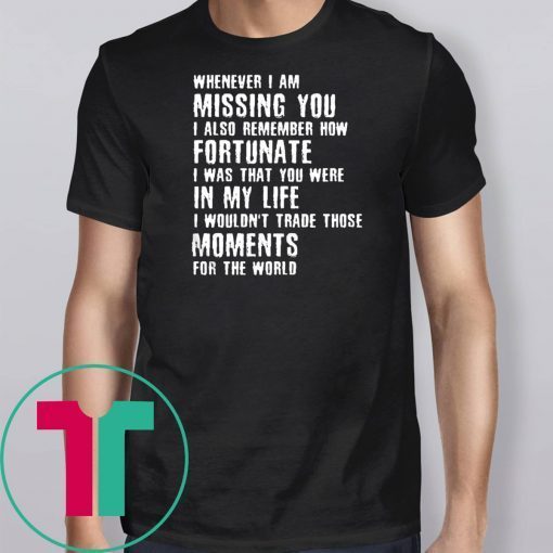 Whenever I am missing you I also remember how fortunate shirt