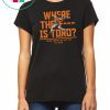 Where The F Is Toro Unisex Tee Shirt