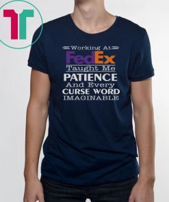 Working at fedex taught me patience and every curse word imaginable Tee Shirts