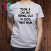 You are why we don’tTook a dna test turns out I'm 100% that mom shirt