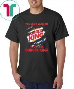 You can't scare me I work for burger king shirt