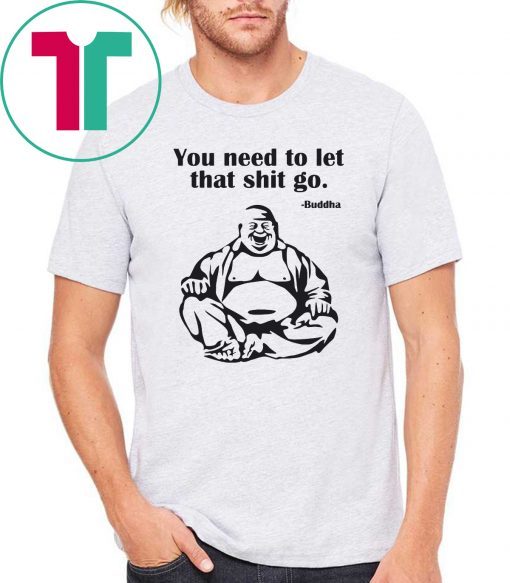 You need to let that shit go Fat Buddha shirt