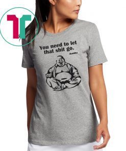 You need to let that shit go Fat Buddha shirt