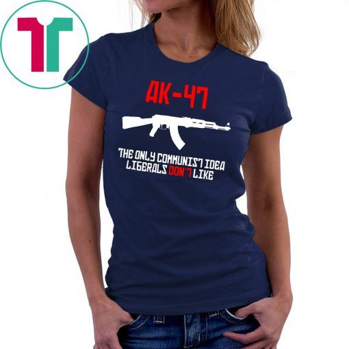 ak 47 the only communist idea liberals don't like shirt