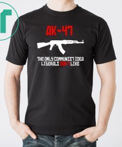 ak 47 the only communist idea liberals don't like shirt