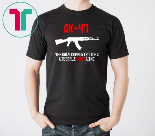 ak 47 the only communist idea liberals don't like shirt