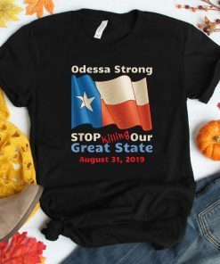 Odessa Strong Stop Killing Our Great State Memorial 2019 T-Shirt