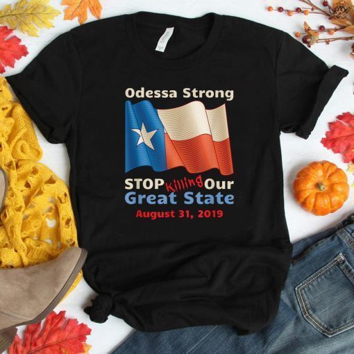 Odessa Strong Stop Killing Our Great State Memorial 2019 T-Shirt