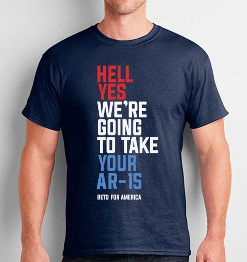 Hell Yes We’re Going To Take Your Ar-15 Tee Shirt