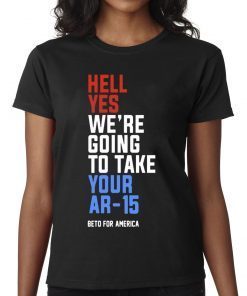 Hell Yes, We’re Going To Take Your AR-15 Beto Orourke Tee Shirt