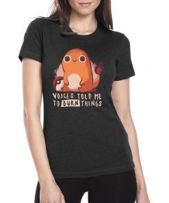 pokemon voices told me to burn things Shirt