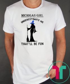 witch michigan girl underestimate me thatll be fun Shirt