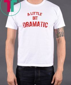 A Little Bit Dramatic T-Shirt