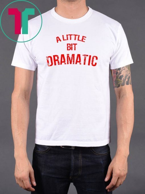 A Little Bit Dramatic T-Shirt