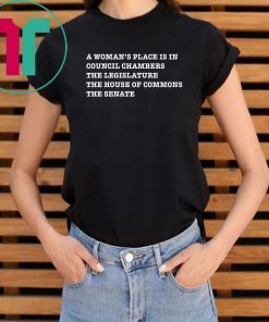 A WOMAN’S PLACE IS IN COUNCIL CHAMBERS THE LEGISLATURE SHIRT