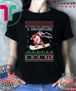 All I Want For Christmas Is A Snowboard Ugly Christmas T-Shirt