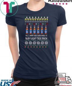 All I Want For Christmas Is Bud Light Sex Pack Ugly Christmas T-Shirt