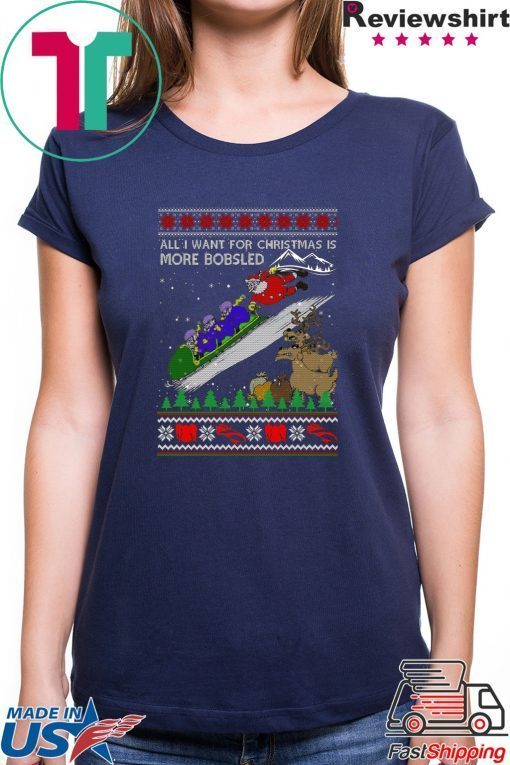 All I Want For Christmas Is More Bobsled Ugly Christmas T-Shirt