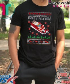 All I Want For Christmas Is More Street Luge Ugly Christmas T-Shirt