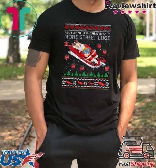 All I Want For Christmas Is More Street Luge Ugly Christmas T-Shirt