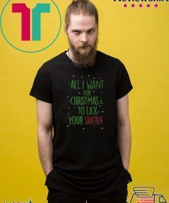 All I Want For Christmas Is To Lick Your Shitter Ugly Christmas Shirt