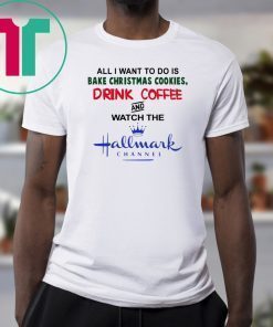 All I Want to Do Is Bake Christmas Cookies Drink Beer and Watch the Hallmark Channel T-ShirtAll I Want to Do Is Bake Christmas Cookies Drink Beer and Watch the Hallmark Channel T-Shirt