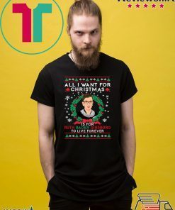 All I want for Christmas is for Ruth Bader Ginsburg ugly T-Shirt