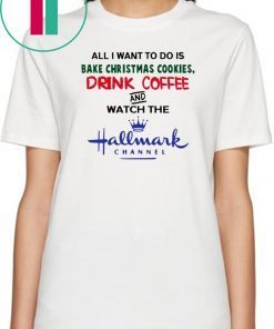 All I want to do is bake Christmas cookies drink beer and watch the Hallmark Tee Shirt