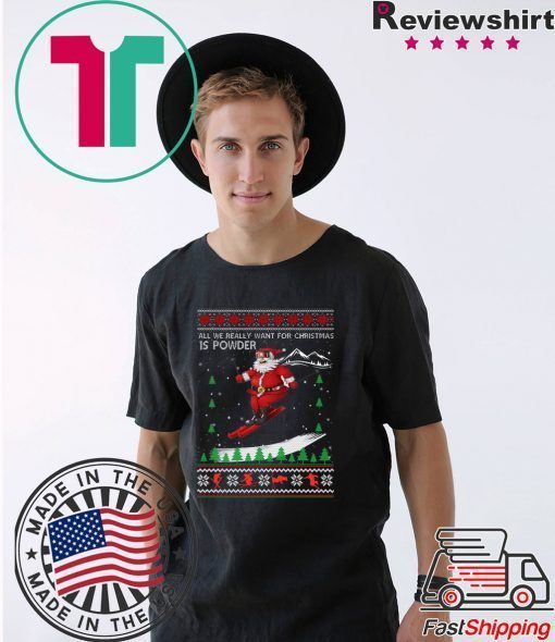 All We Really Want For Christmas Is Powder Frestyle Skiing Ugly Christmas T-Shirt