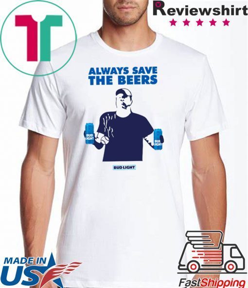 Budlight Always Save The Beers T-Shirt