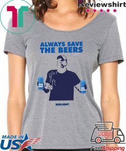 Always Save The Beers Budlight original T-Shirt