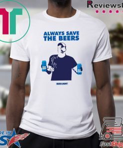 Always Save The Beers Budlight original T-Shirt