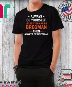 Always be yourself unless you can be Bregman T-Shirt