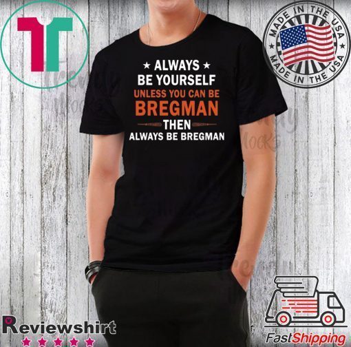 Always be yourself unless you can be Bregman T-Shirt