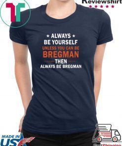 Always be yourself unless you can be Bregman T-Shirt