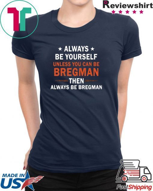 Always be yourself unless you can be Bregman T-Shirt