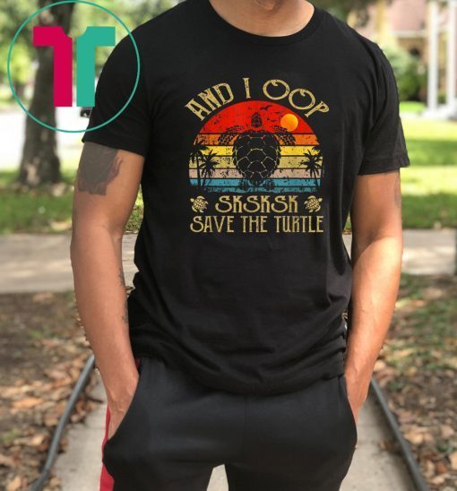 And I Oop Save The Turtles Sksksk Funny Saying Gift T-Shirt