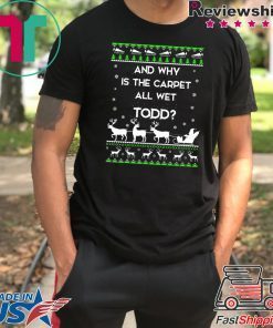 And why is the carpet all wet Todd Christmas T-Shirt