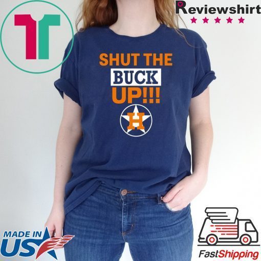 Astros Shut The Buck Up Shirt Offcial