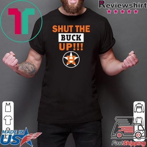 Astros Shut The Buck Up Shirt Offcial