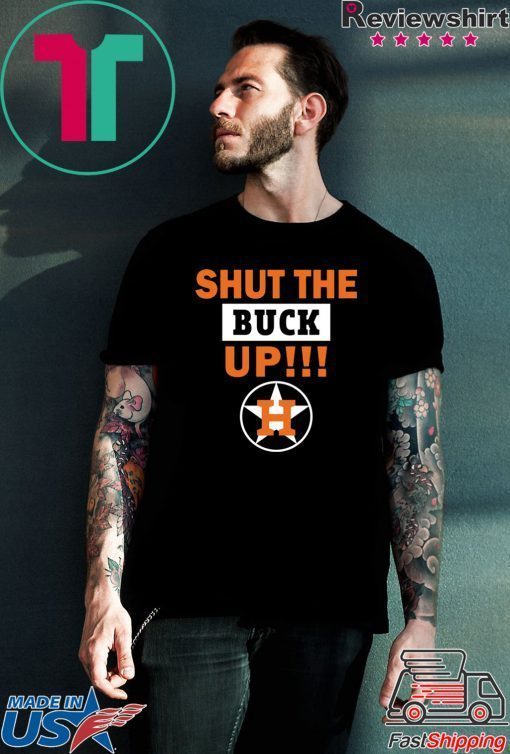 Astros Shut the buck up original Tee Shirt