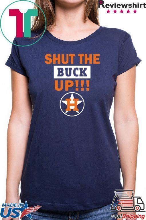 Astros Shut the buck up original Tee Shirt