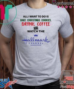 BAKE CHRISTMAS COOKIES DRINK COFFEE AND WATCH THE HALLMARK T-Shirt