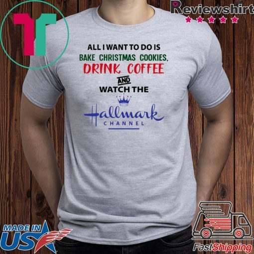 BAKE CHRISTMAS COOKIES DRINK COFFEE AND WATCH THE HALLMARK T-Shirt