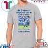 BE YOURSELF UNLESS YOU CAN BE ERIC EBRON THEN ALWAYS BE ERIC EBRON TEE SHIRT